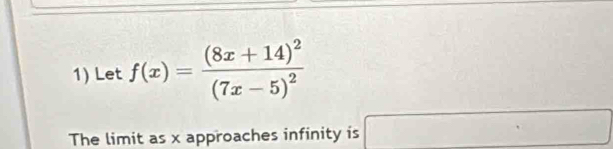 Let f(x)=frac (8x+14)^2(7x-5)^2
The limit as x approaches infinity is sqrt() □