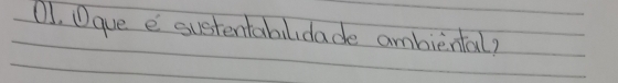 O1. Dque e sustentabilidade ambiental?