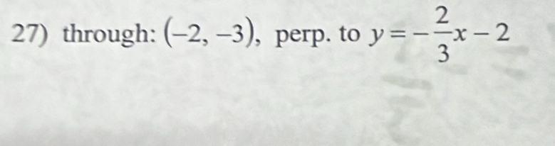 through: (-2,-3) , perp. to y=- 2/3 x-2