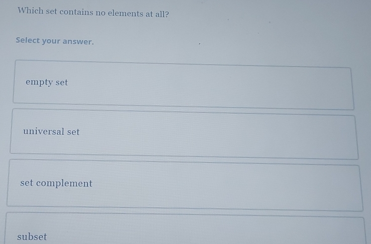 Which set contains no elements at all?
Select your answer.
empty set
universal set
set complement
subset