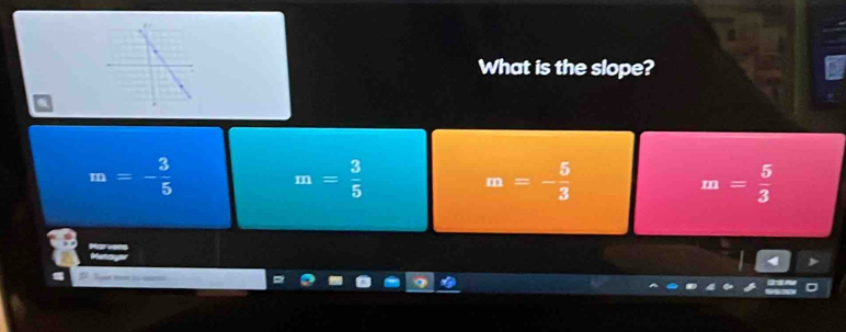 What is the slope?
m=- 3/5 
m= 3/5 
m=- 5/3 
m= 5/3 