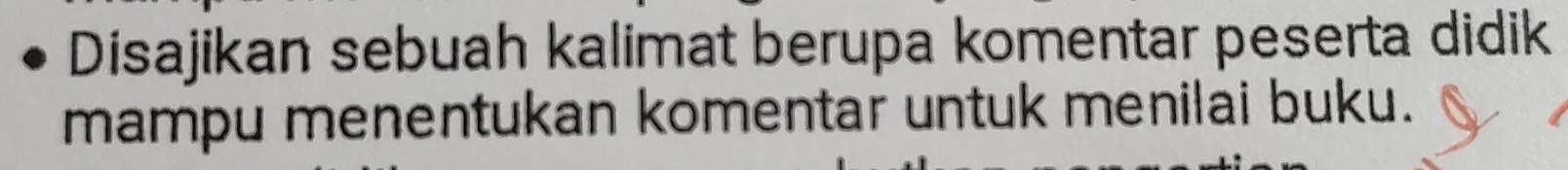 Disajikan sebuah kalimat berupa komentar peserta didik 
mampu menentukan komentar untuk menilai buku.