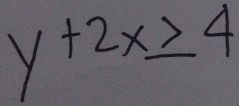 y+2x≥ 4