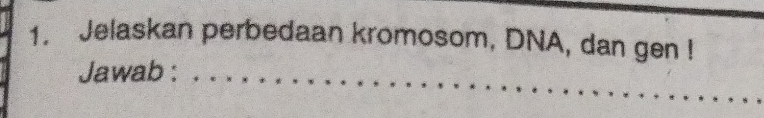 Jelaskan perbedaan kromosom, DNA, dan gen ! 
Jawab :