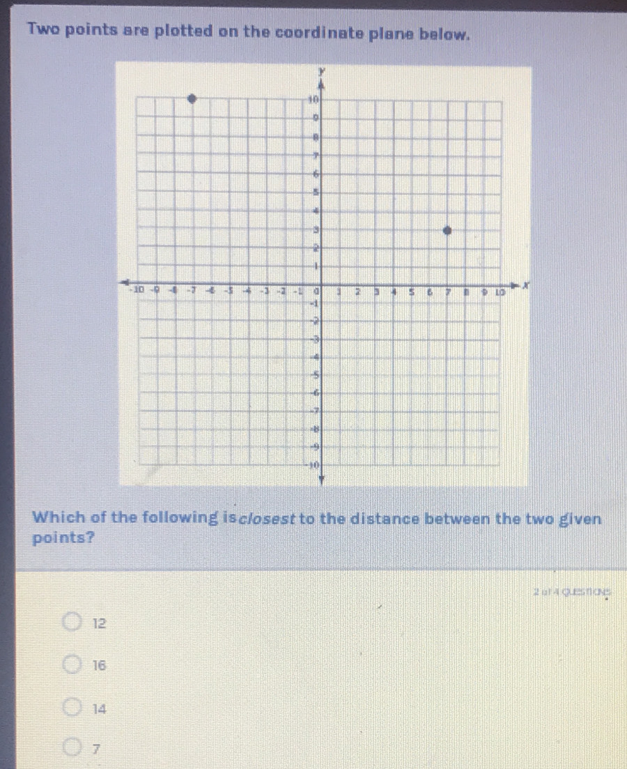 Two points are plotted on the coordinate plane below.
Which of the following isc/osest to the distance between the two given
points?
2 α1 4 QUEST1ONS
12
16
14
7