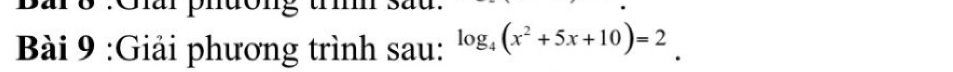 Bar ở :Giar phdong tí sau. 
Bài 9 :Giải phương trình sau: log _4(x^2+5x+10)=2