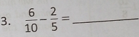  6/10 - 2/5 = _