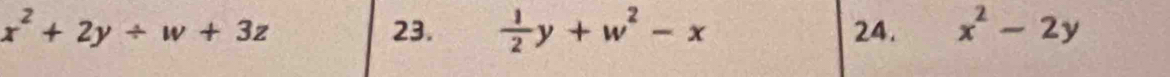 x^2+2y/ w+3z 23.  1/2 y+w^2-x 24. x^2-2y