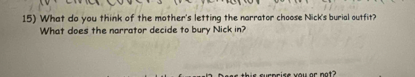 What do you think of the mother's letting the narrator choose Nick's burial outfit? 
What does the narrator decide to bury Nick in? 
ur p r ise you or not