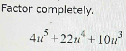 Factor completely.
4u^5+22u^4+10u^3