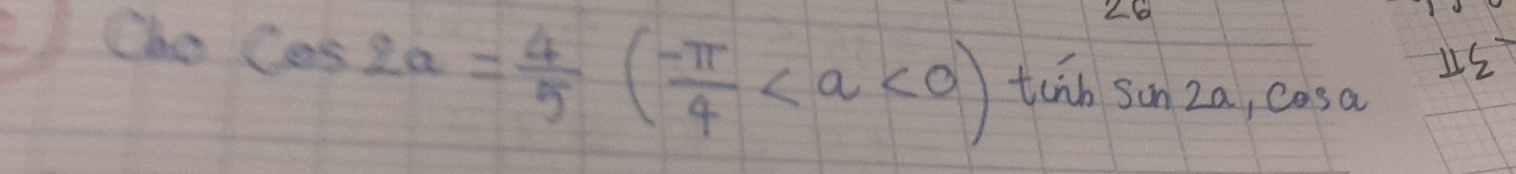 26
cos 2a= 4/5 ( (-π )/4 , cos a