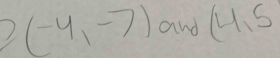 P(-4,-7) and (4,5