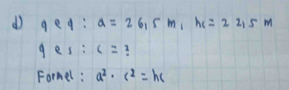 geg: a=26,5m, hc=22,5m
ge 1:c=
Formel : a^2· c^2=hc