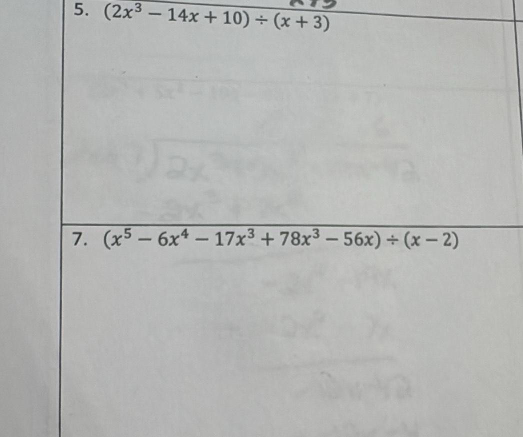 (2x^3-14x+10)/ (x+3)
7. (x^5-6x^4-17x^3+78x^3-56x)/ (x-2)