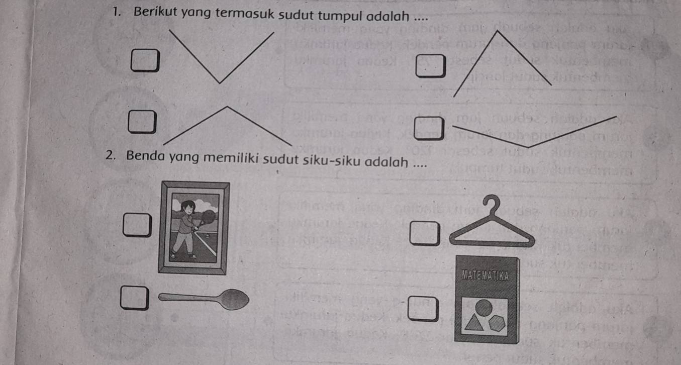 Berikut yang termasuk sudut tumpul adalah .... 
2. Benda yang memiliki sudut siku-siku adalah .... 
MATEMATIKA