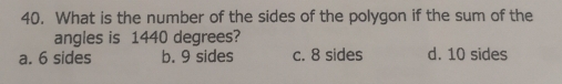 What is the number of the sides of the polygon if the sum of the
angles is 1440 degrees?
a. 6 sides b. 9 sides c. 8 sides d. 10 sides