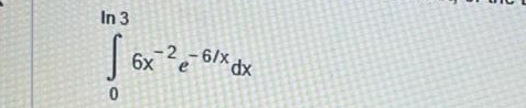 In 3
∈t _06x^(-2)e^(-6/x)dx