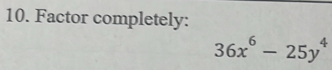 Factor completely:
36x^6-25y^4