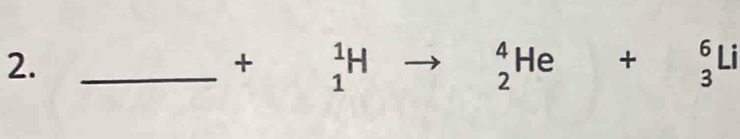 2._ 
+ beginarrayr 1 1endarray H
_2^4He+_3^6Li