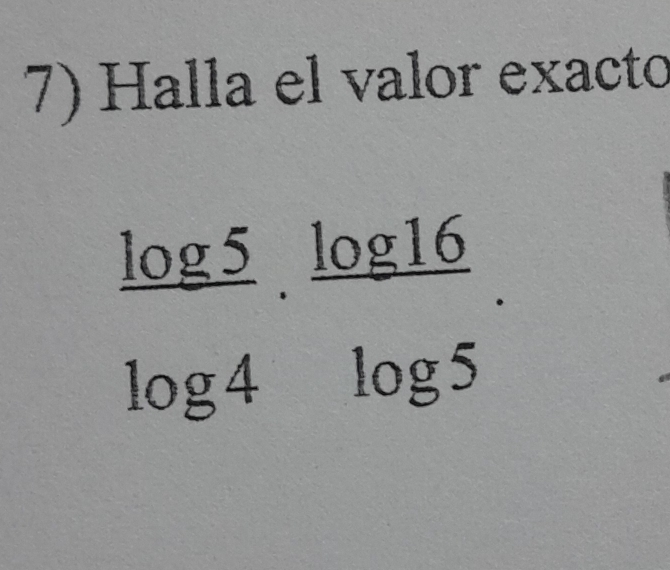 Halla el valor exacto
 log 5/log 4 ·  log 16/log 5 .