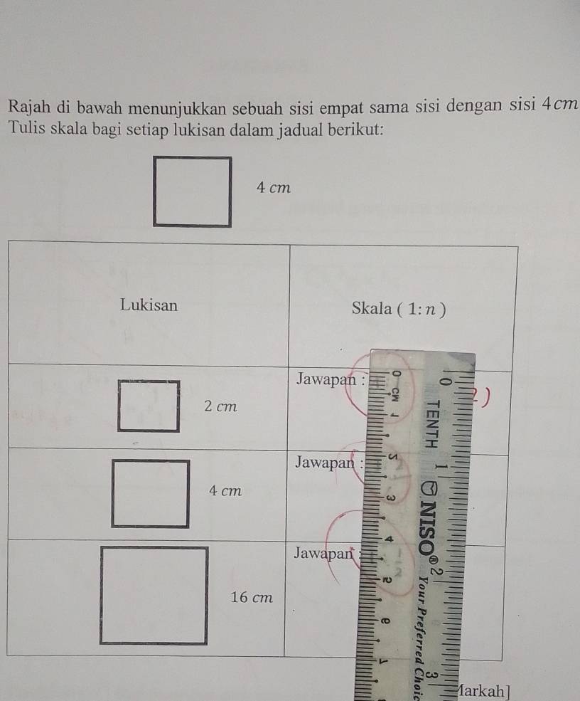 Rajah di bawah menunjukkan sebuah sisi empat sama sisi dengan sisi 4cm
Tulis skala bagi setiap lukisan dalam jadual berikut: 
Markah]