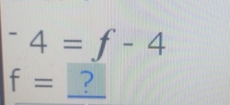 ^-4=f-4
f= ?