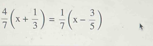  4/7 (x+ 1/3 )= 1/7 (x- 3/5 )