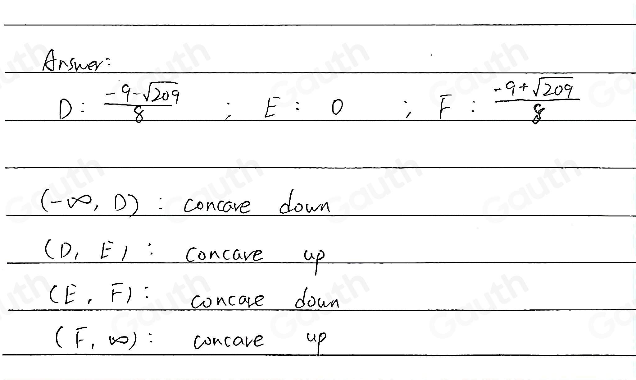 Answer:
D: (-9-sqrt(209))/8 ; E:0; F: (-9+sqrt(209))/8 
(-∈fty ,0) concave down
(D,E)
concave up
(E,F)
concare down
(F,∈fty ) concave up