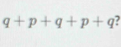 q+p+q+p+q a