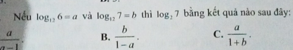 Nếu log _126=a và log _127=b thì log _27 bằng kết quả nào sau đây:
 a/a-1 .
C.
B.  b/1-a .  a/1+b .