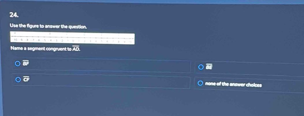 Use the figure to answer the question.
Name a segment congruent to overline AD.
overline BF
:T=
overline CF none of the answer choices