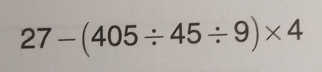 27-(405/ 45/ 9)* 4