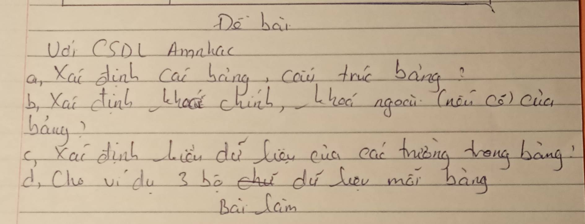 Do hai 
Udi CSDL Amnhac 
a, Xai dinh cai bing, cai tric bàng? 
b, Xai dinb thaat chinb, Lhoó ngoii (uài (ō) cià 
baug? 
C_1 Xai dink Liāu d fiòu ein cal truing zong bàng? 
d, Cho vidu 3 bó du hv mái bàng 
Bai Can