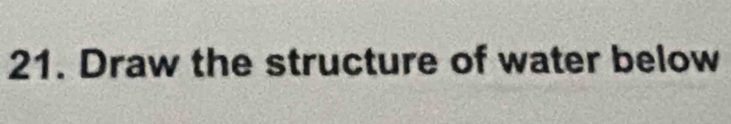 Draw the structure of water below