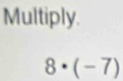 Multiply.
8· (-7)