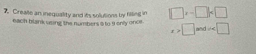 Create an inequality and its solutions by filling in |□ x-□ |
each blank using the numbers () to 9 only once. x>□ and x