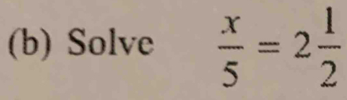 Solve  x/5 =2 1/2 