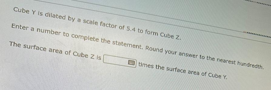 your answer to the nearest hundredth 
ea of Cube Z is times the surface area of Cube Y.