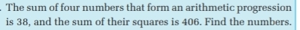 The sum of four numbers that form an arithmetic progression 
is 38, and the sum of their squares is 406. Find the numbers.