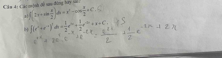 Các mệnh đề sau đúng hay sai? 
a) ∈t (2x+sin  x/2 )dx=x^2-cos  x/2 +C
b) ∈t (e^x+e^(-x))^2dx= 1/2 e^(2x)+ 1/2 e^(-2x)+x+C.