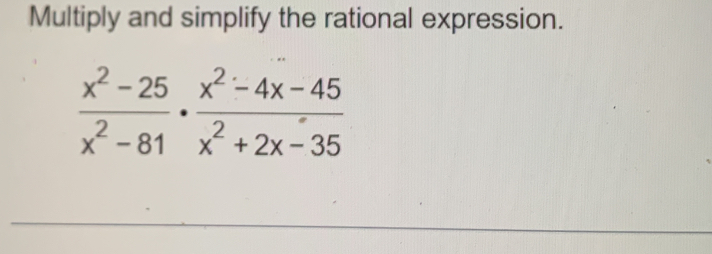 Multiply and simplify the rational expression.
 (x^2-25)/x^2-81 ·  (x^2-4x-45)/x^2+2x-35 