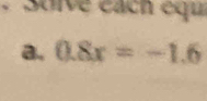 Suive éach équi 
a. 0.8x=-1.6