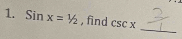 Sinx=1/2 , find csc x
_