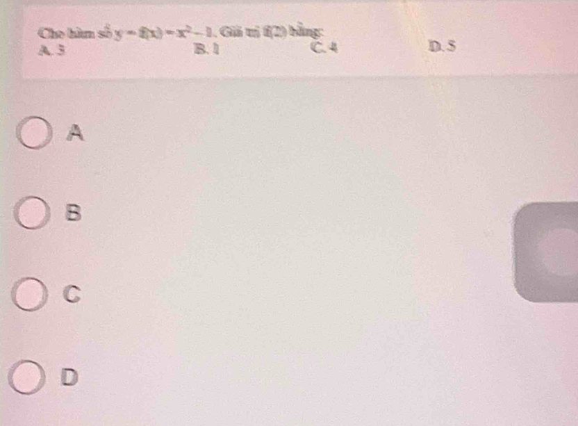 Cho hàm số y=f(x)=x^2-1 Giả tỉ f(2) bằng:
A. 3 B. 1 C. 4 D. 5
A
B
C
D