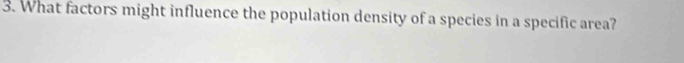 What factors might influence the population density of a species in a specific area?
