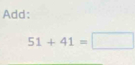 Add:
51+41=□