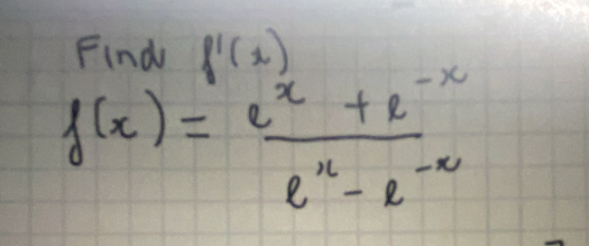 Find f'(x)
f(x)= (e^x+e^(-x))/e^x-e^(-x) 