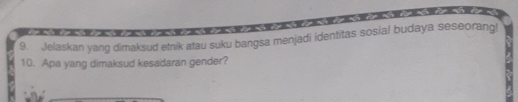 Jelaskan yang dimaksud etnik atau suku bangsa menjadi identitas sosial budaya seseorang! 
10. Apa yang dimaksud kesadaran gender?