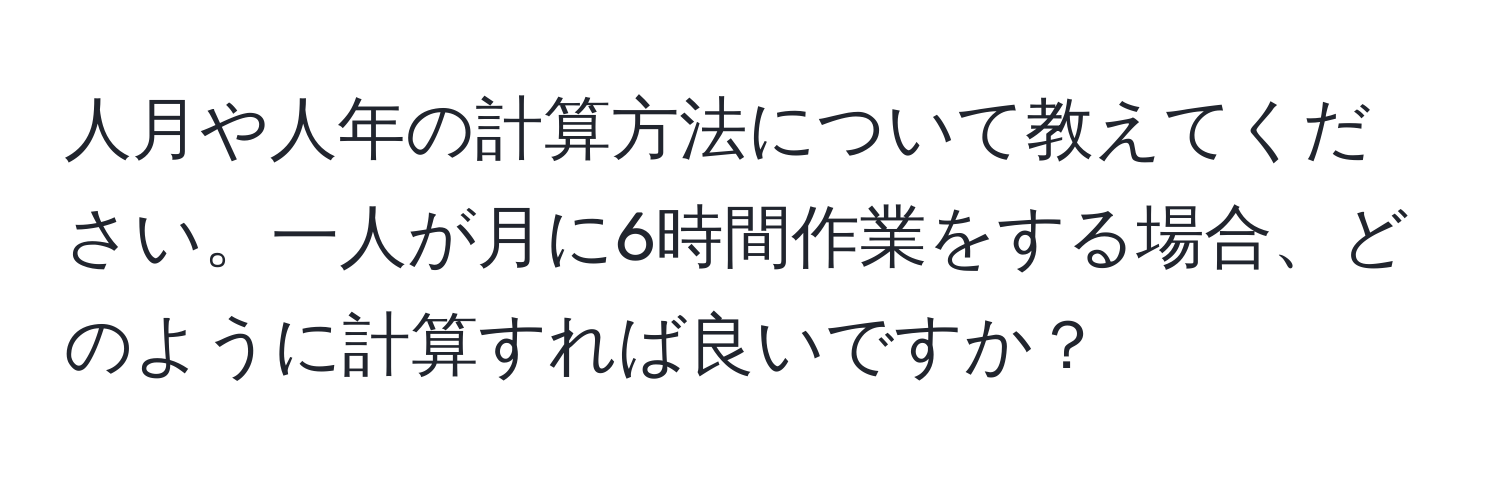 人月や人年の計算方法について教えてください。一人が月に6時間作業をする場合、どのように計算すれば良いですか？