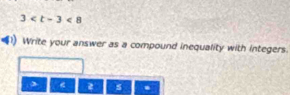 3
Write your answer as a compound inequality with integers.
2 s